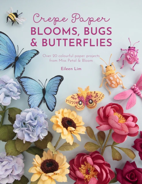 Crepe Paper Blooms Bugs and Butterflies by Eileen Author Lim