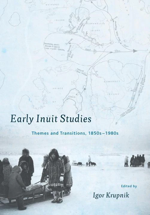 Early Inuit Studies: Themes and Transitions, 1850s-1980s Book