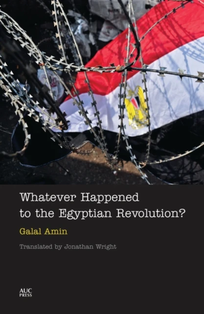 Whatever Happened to the Egyptian Revolution by Galal Amin