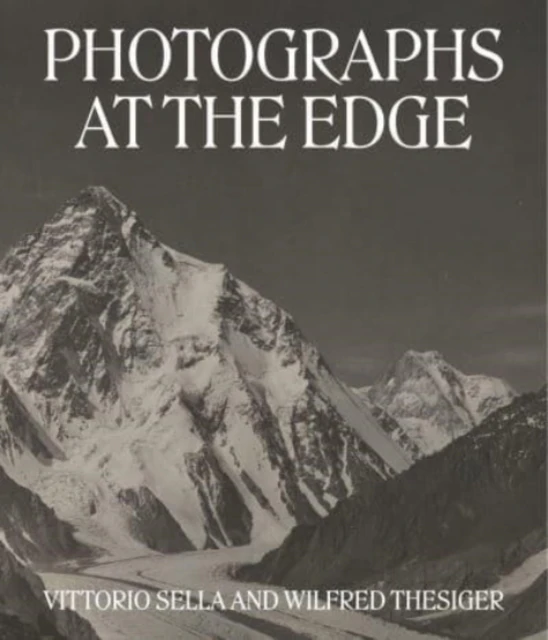 Photographs at the Edge  Vittorio Sella and Wilfred Thesiger by Levison Wood