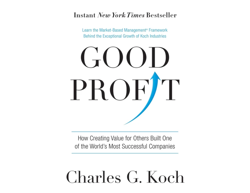 Good Profit  How Creating Value for Others Built One of the Worlds Most Successful Companies by Charles G Koch