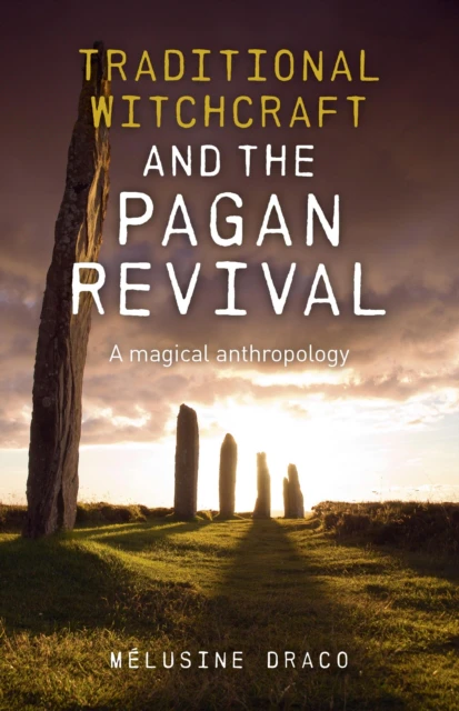 Traditional Witchcraft and the Pagan Revival  A magical anthropology by Melusine Draco