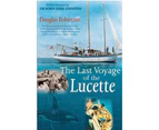 Last Voyage of the Lucette: The Full, Previously Untold, Story of the Events First Described by the Author's Father, Dougal Robertson, in Survive the ... S