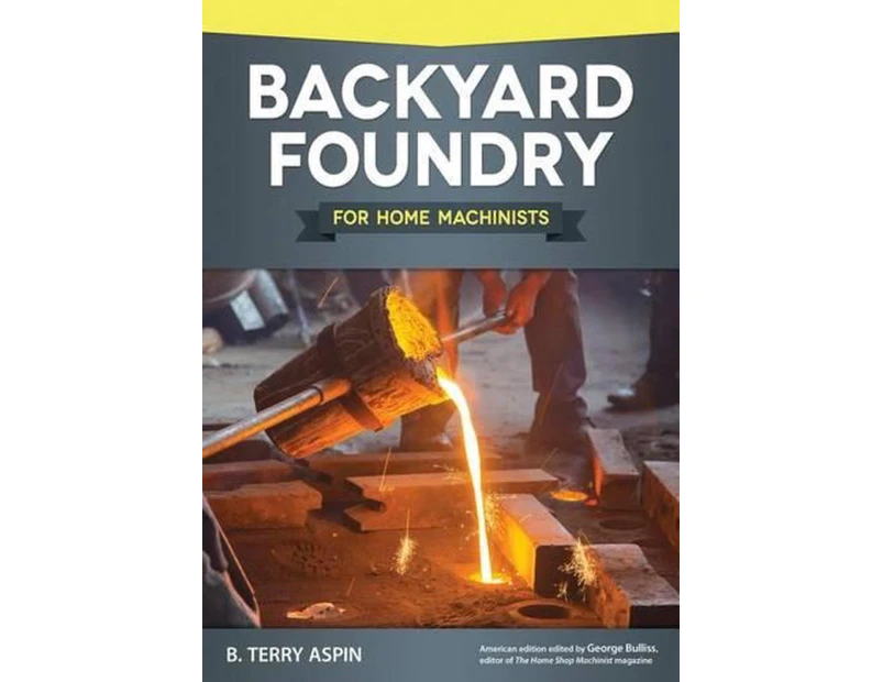 Backyard Foundry for Home Machinists by B Terry Aspin