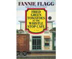 Fried Green Tomatoes at the Whistle Stop Cafe  A Novel by Fannie Flagg