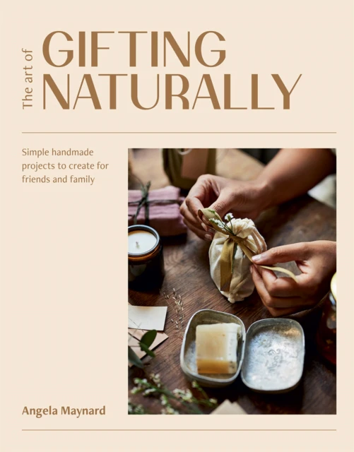 The Art of Gifting Naturally by Angela Maynard