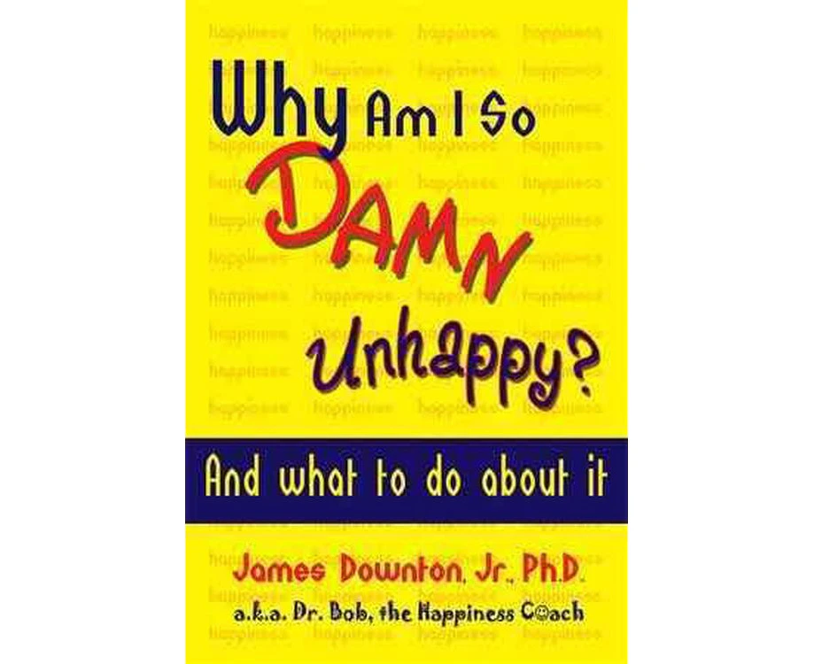 Why Am I So Damn Unhappy?: And What to Do about It