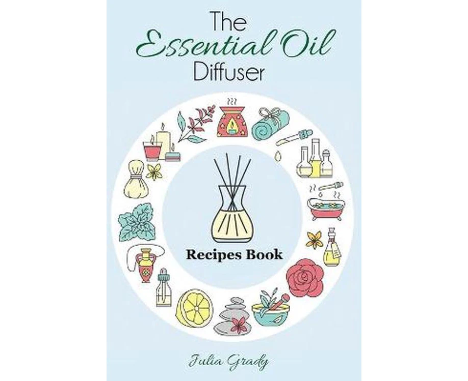 The Essential Oil Diffuser Recipes Book: Over 200 Diffuser Recipes for Health, Mood, and Home