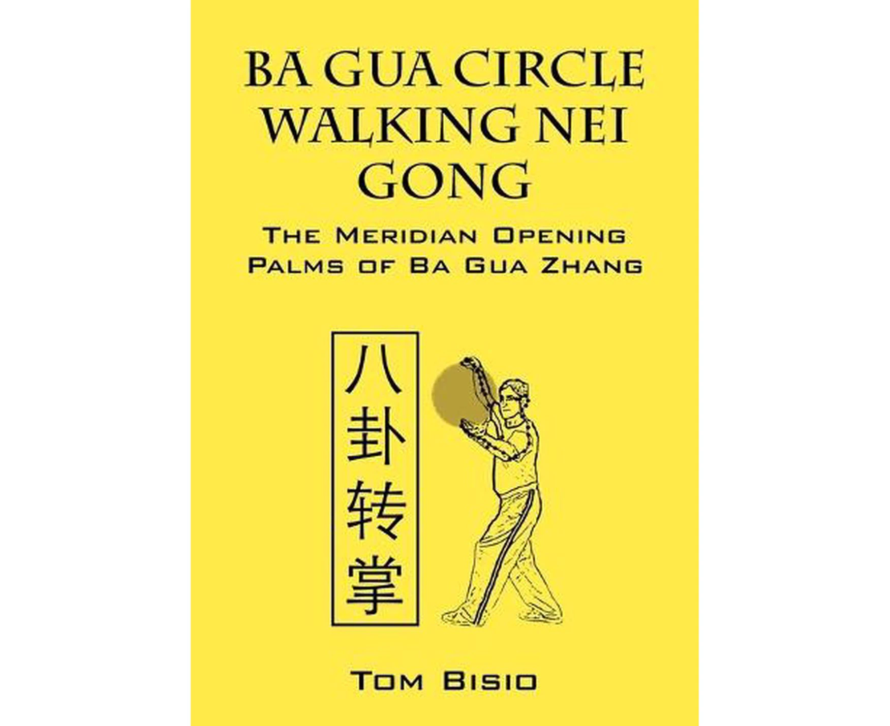 Ba Gua Circle Walking Nei Gong: The Meridian Opening Palms of Ba Gua Zhang