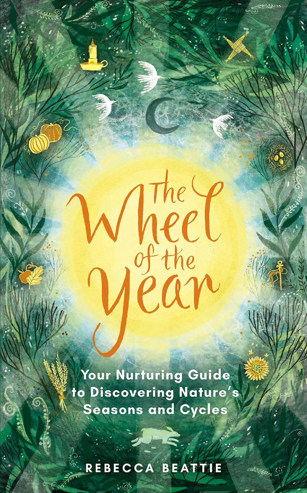 Wheel of the Year, The: A Nurturing Guide to Rediscovering Nature's Seasons and Cycles