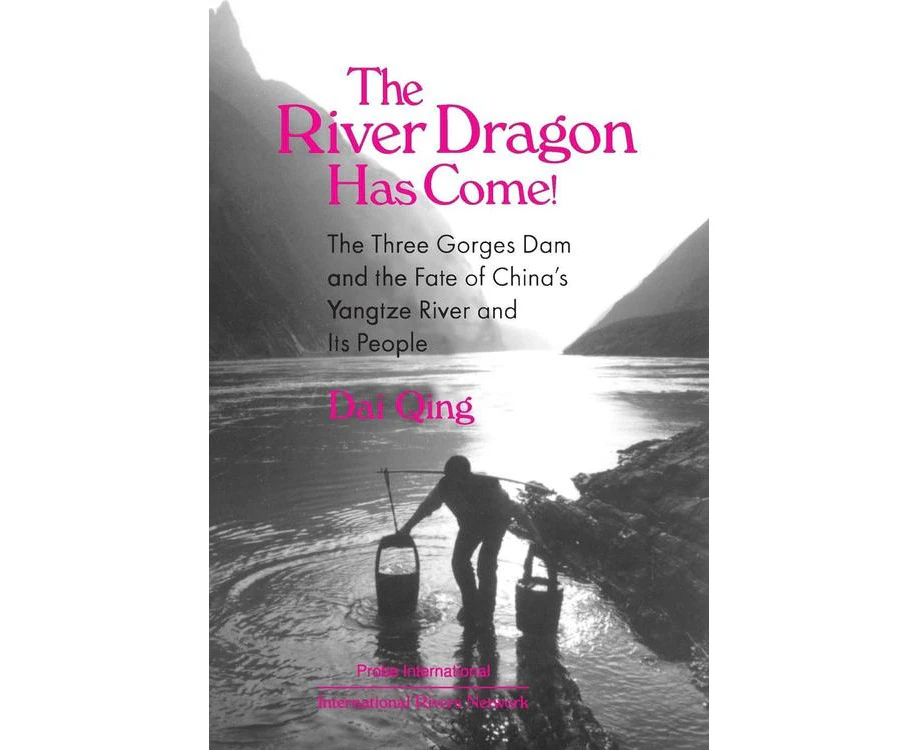 The River Dragon Has Come!: Three Gorges Dam and the Fate of China's Yangtze River and Its People: Three Gorges Dam and the Fate of China's Yangtz