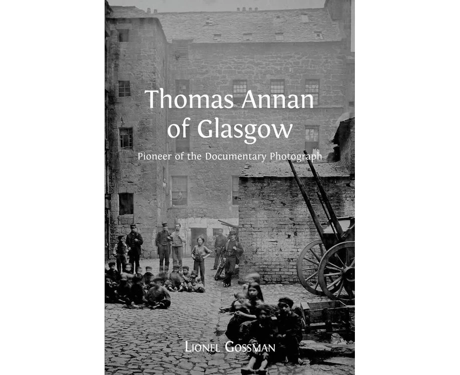 Thomas Annan of Glasgow: Pioneer of the Documentary Photograph