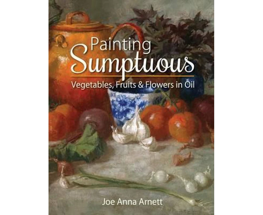 Painting Sumptuous Vegetables, Fruits & Flowers in Oil