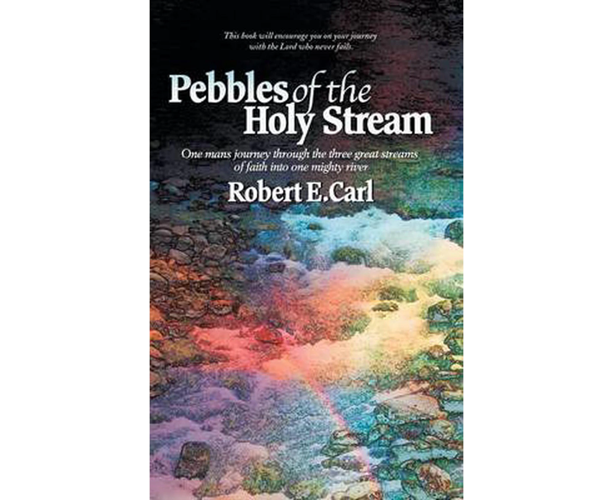 Pebbles of the Holy Stream: One man's journey through the three great streams of faith into one mighty river