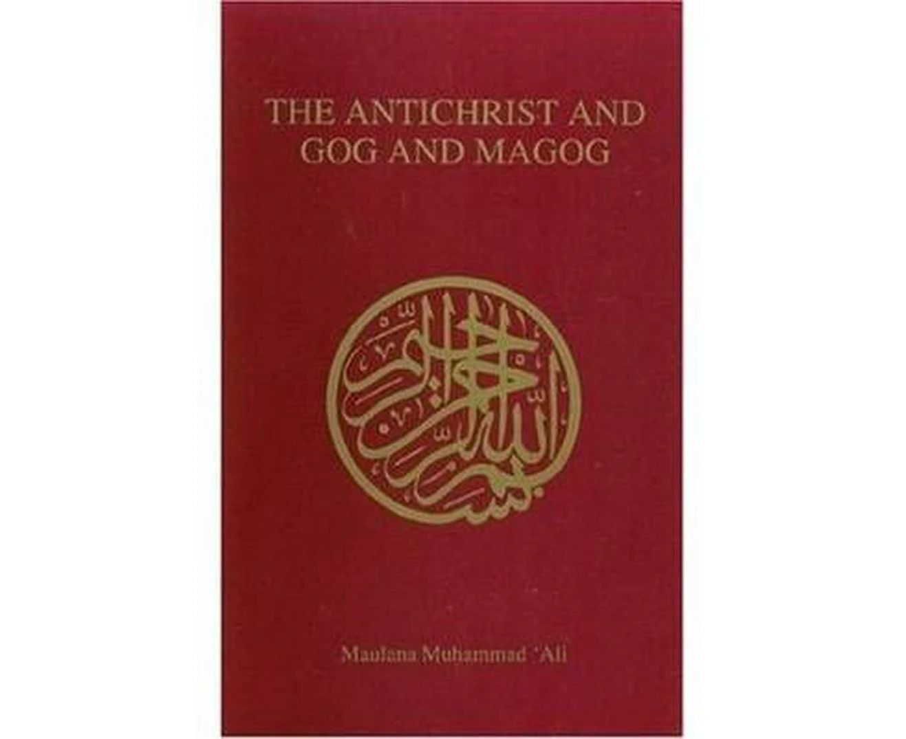 Antichrist and Gog and Magog by Maulana Muhammad Ali