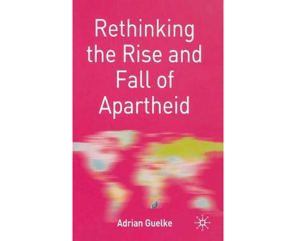 Rethinking the Rise and Fall of Apartheid: South Africa and World Politics