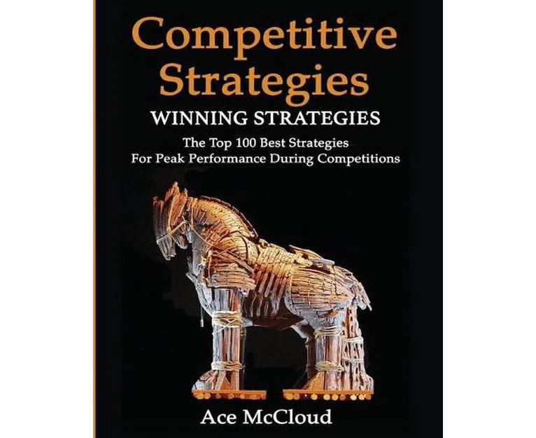 Competitive Strategy: Winning Strategies: The Top 100 Best Strategies For Peak Performance During Competitions
