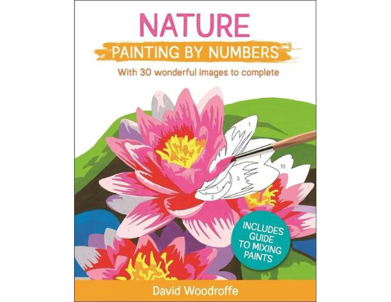 Nature Painting by Numbers  With 30 Wonderful Images to Complete. Includes Guide to Mixing Paints by David Woodroffe