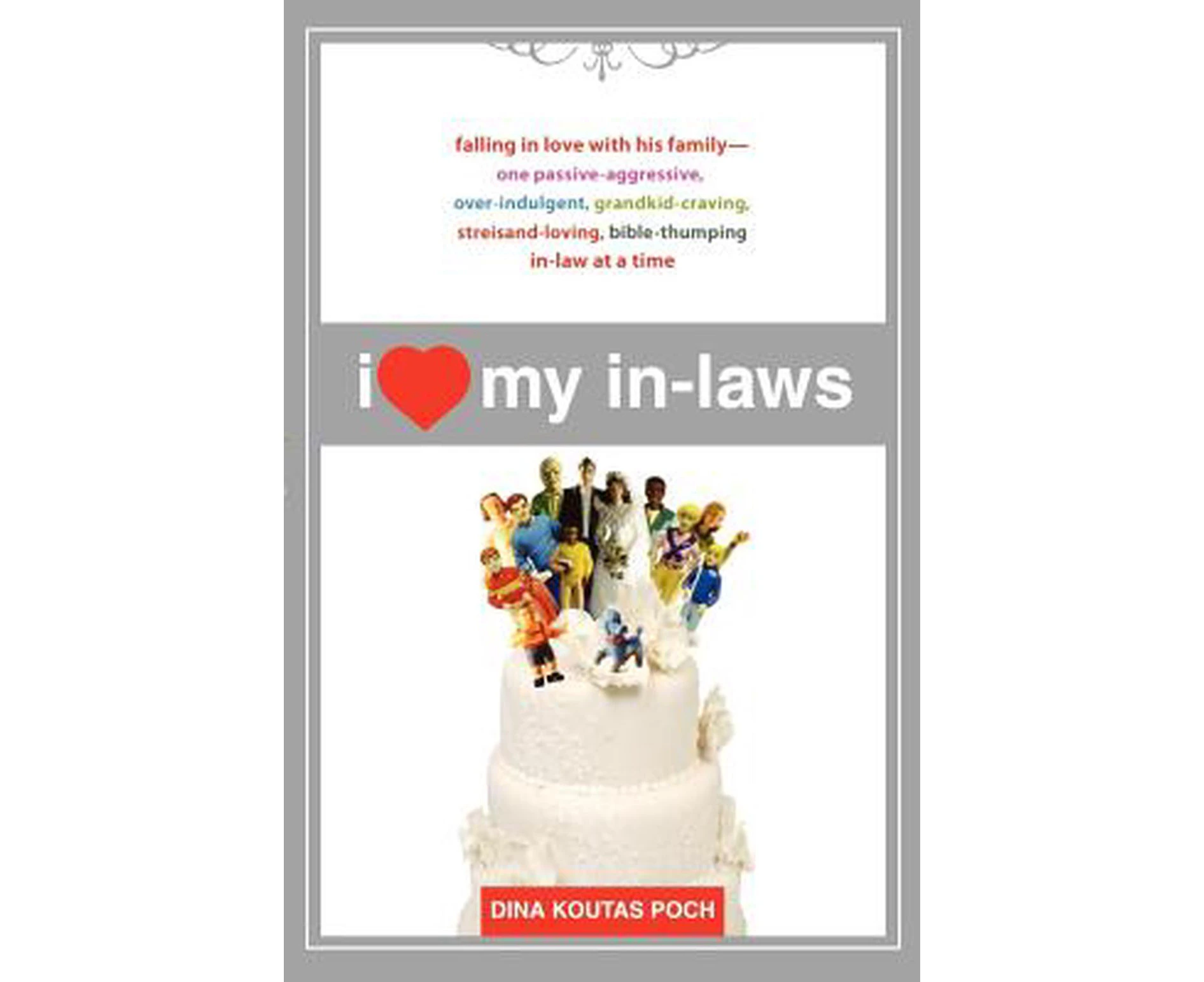 I Heart My In-Laws: Falling in Love with His Family--One Passive-Aggressive, Over-Indulgent, Grandkid-Craving, Streisand-Loving, Bible-Thu