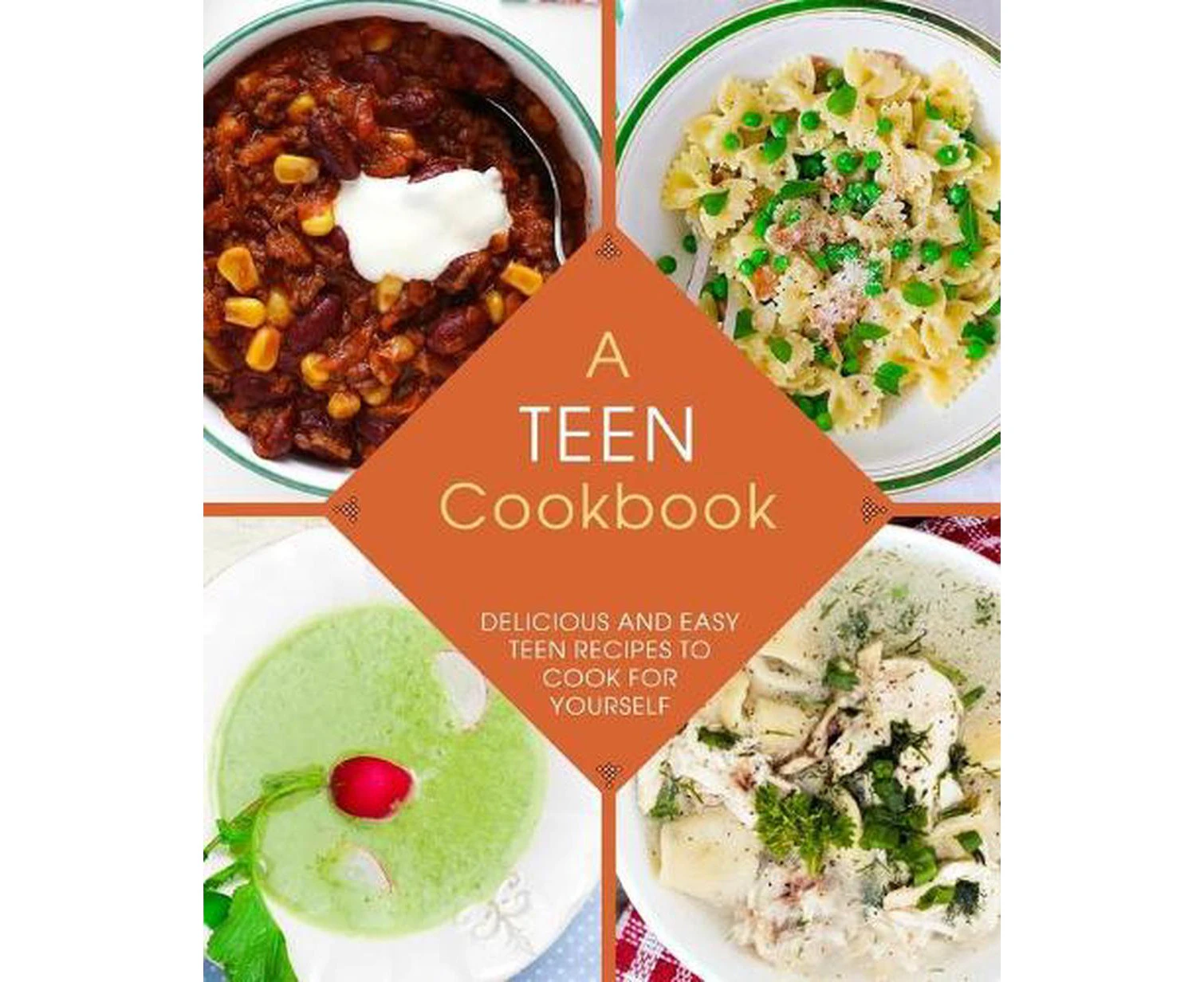 A Teen Cookbook: Delicious and Easy Recipes to Cook for Yourself