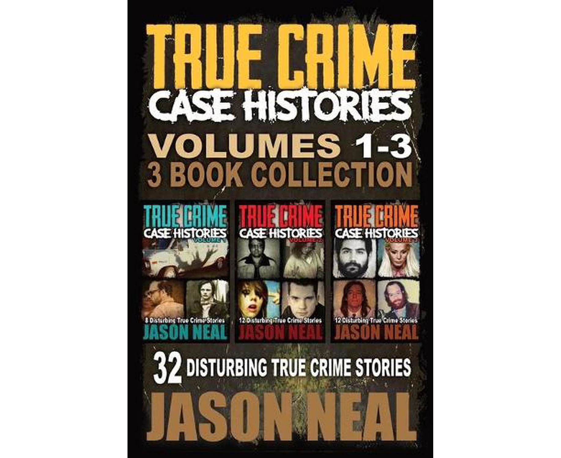 True Crime Case Histories - (Books 1, 2 & 3): 32 Disturbing True Crime Stories (3 Book True Crime Collection)