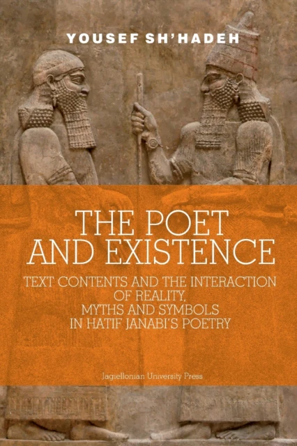 The Poet and Existence  Text Contents and the Interaction of Reality Myths and Symbols in Hatif Janabis Poetry by Yousef Shhadeh