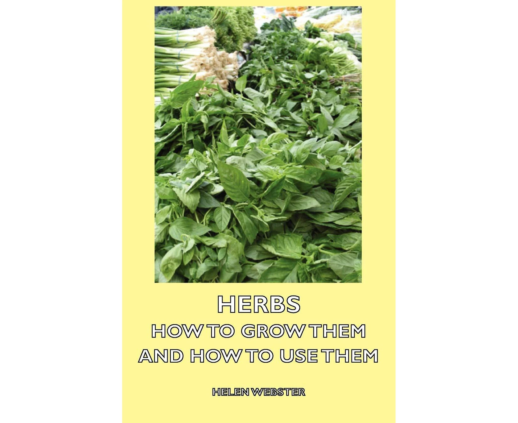 Herbs - How to Grow Them and How to Use Them Helen Webster Paperback Book