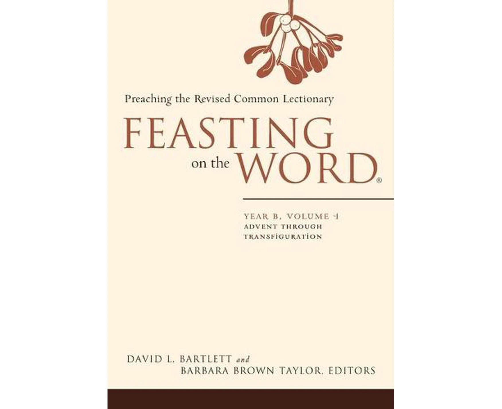 Feasting on the Word: Year B, Volume 1: Advent Through Transfiguration