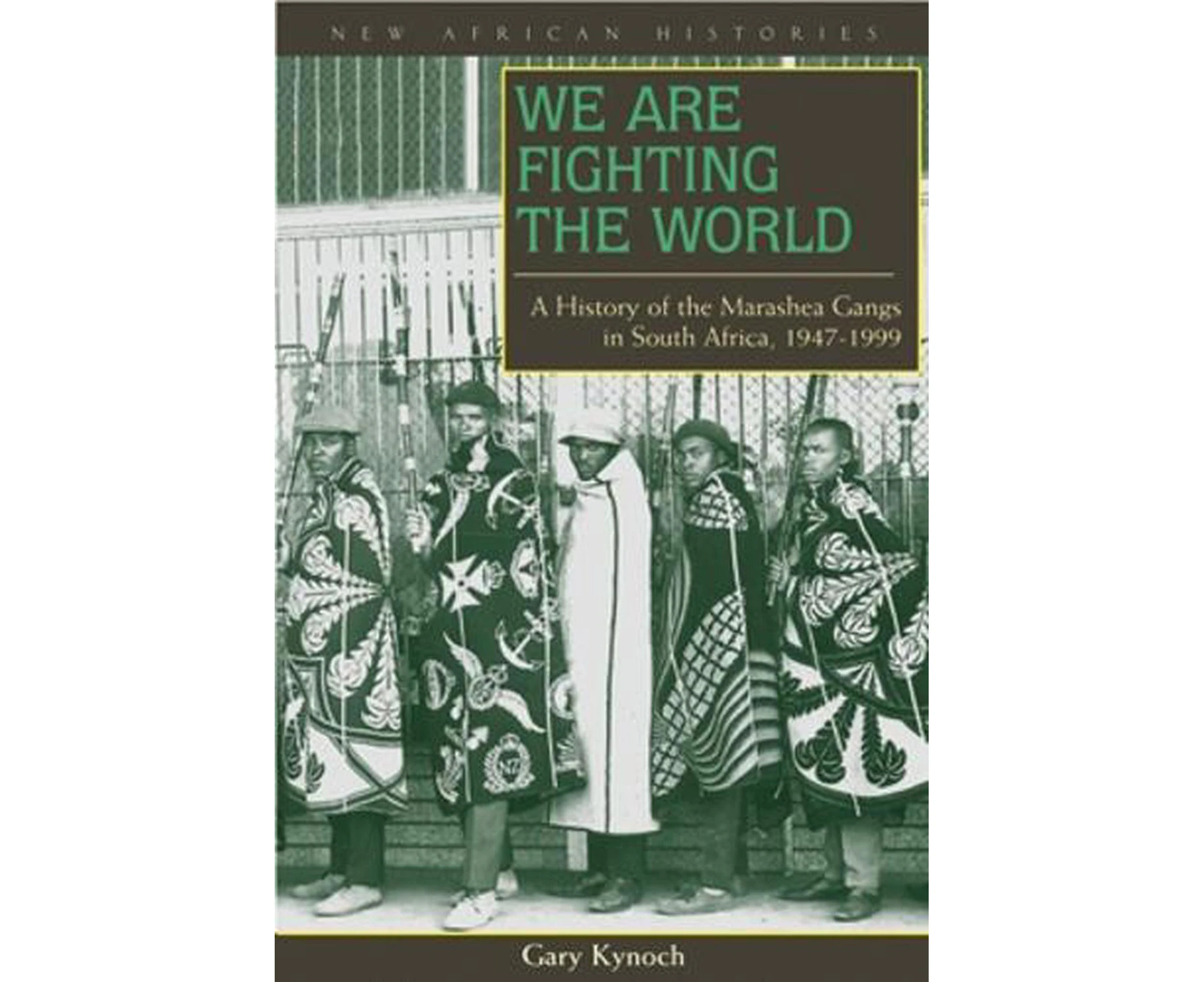 We Are Fighting the World: A History of the Marashea Gangs in South Africa, 1947-1999