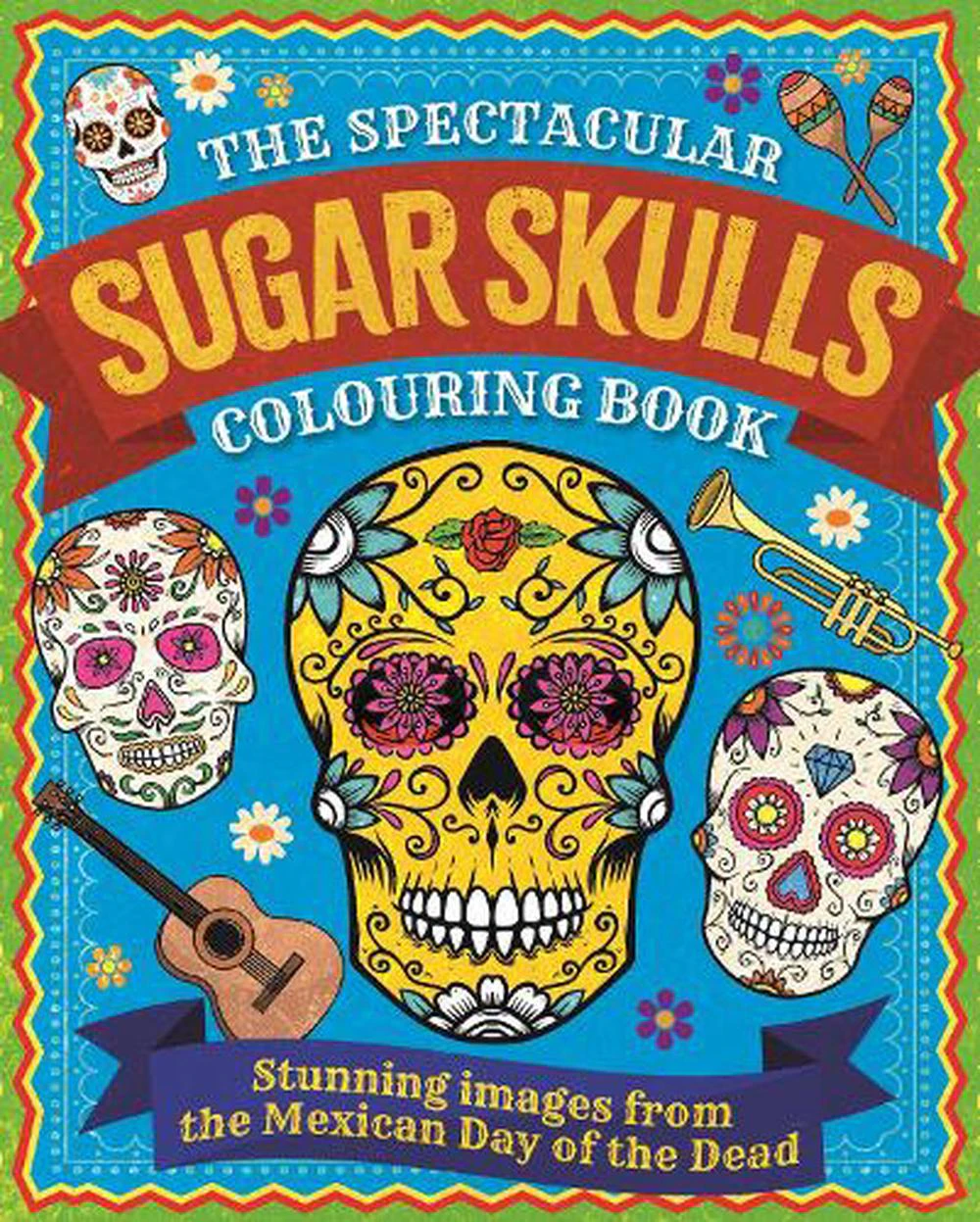 The Spectacular Sugar Skulls Colouring Book