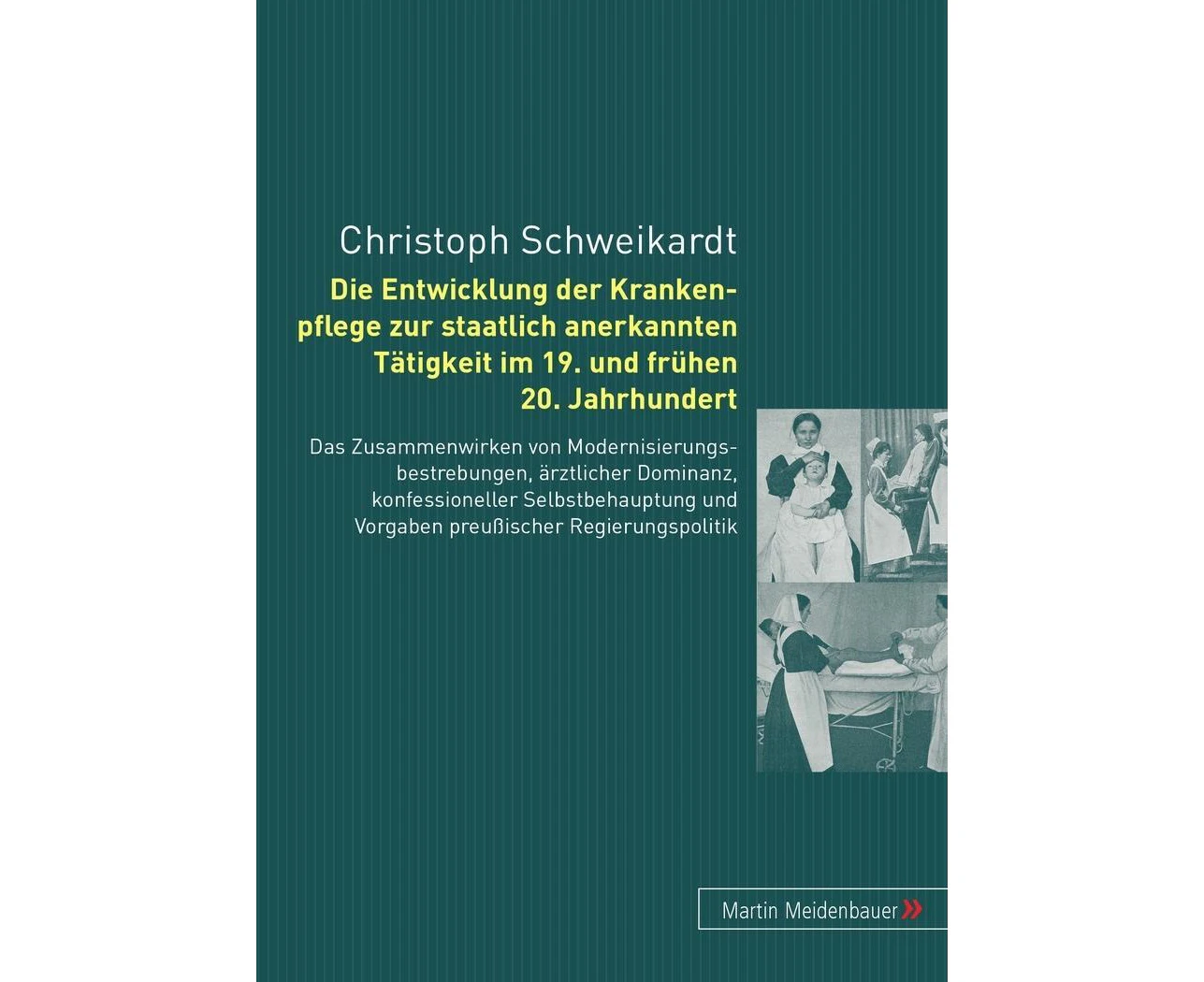 Die Entwicklung Der Krankenpflege Zur Staatlich Anerkannten Taetigkeit Im 19. Und Fruehen 20. Jahrhundert: Das Zusammenwirken Von Modernisierungbestrebunge