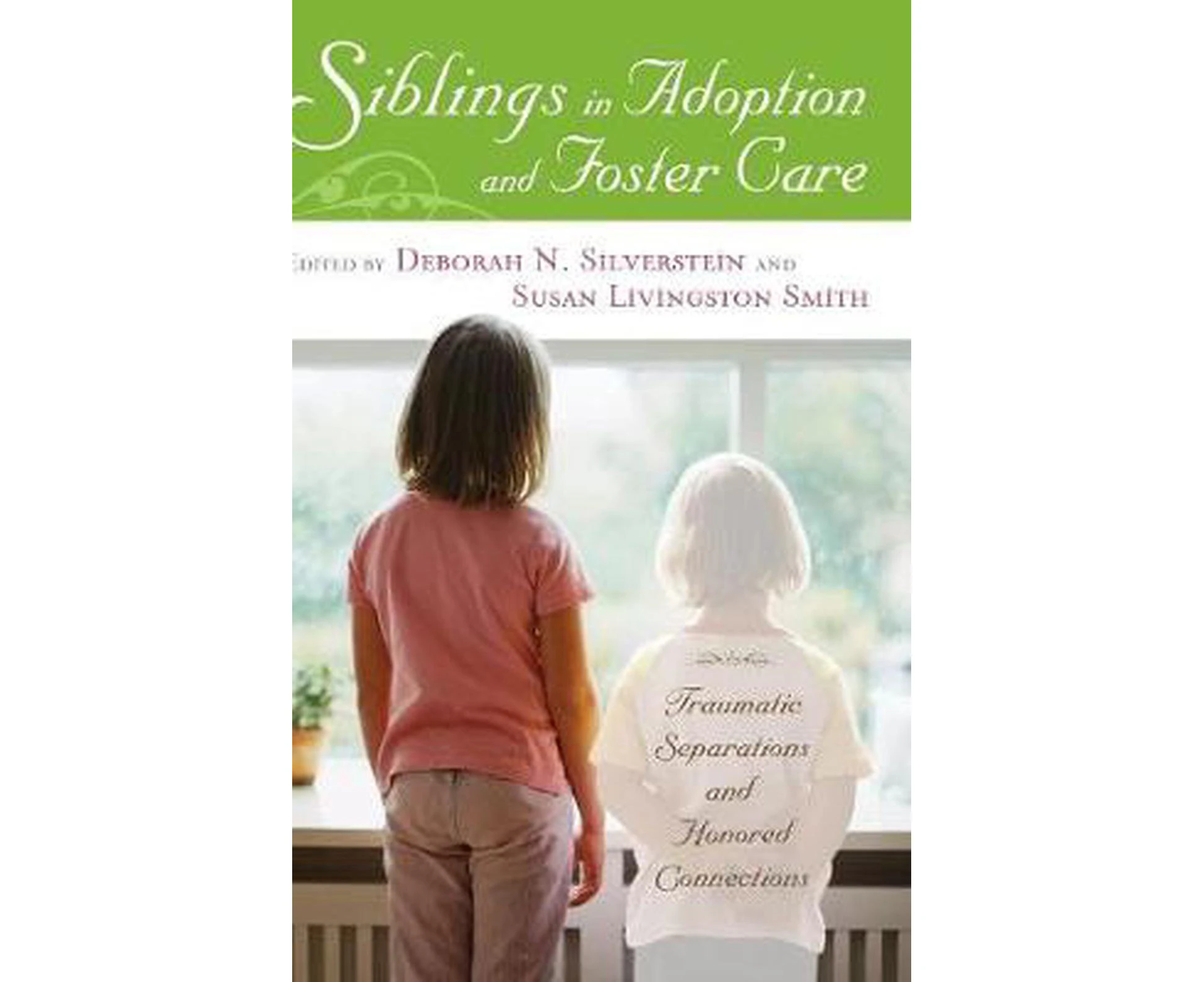 Siblings in Adoption and Foster Care: Traumatic Separations and Honored Connections