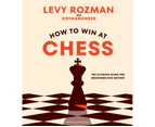 How to Win At Chess : The Ultimate Guide for Beginners and Beyond