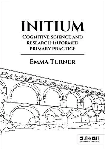 Initium Cognitive science and researchinformed primary practice by Emma Turner