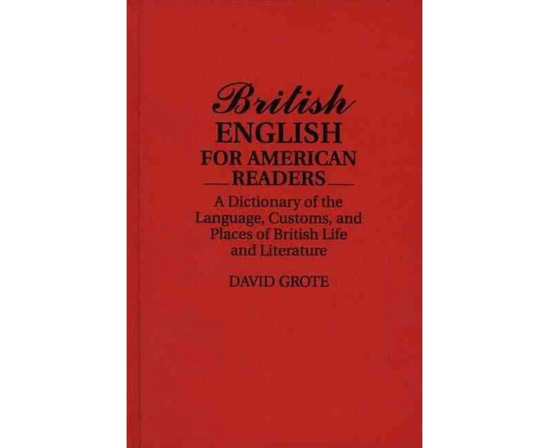 British English for American Readers: A Dictionary of the Language, Customs, and Places of British Life and Literature