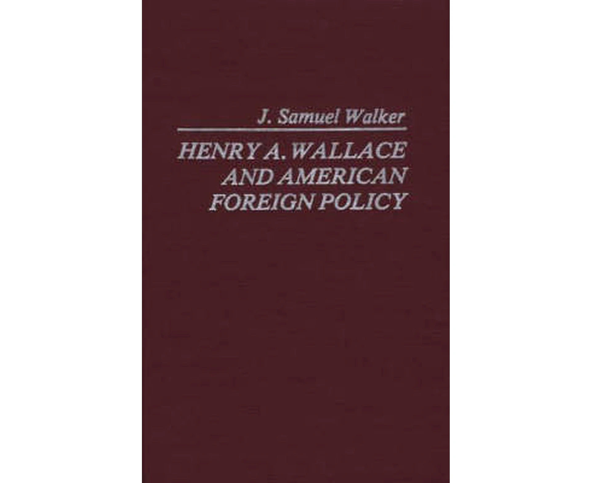 Henry A. Wallace and American Foreign Policy.