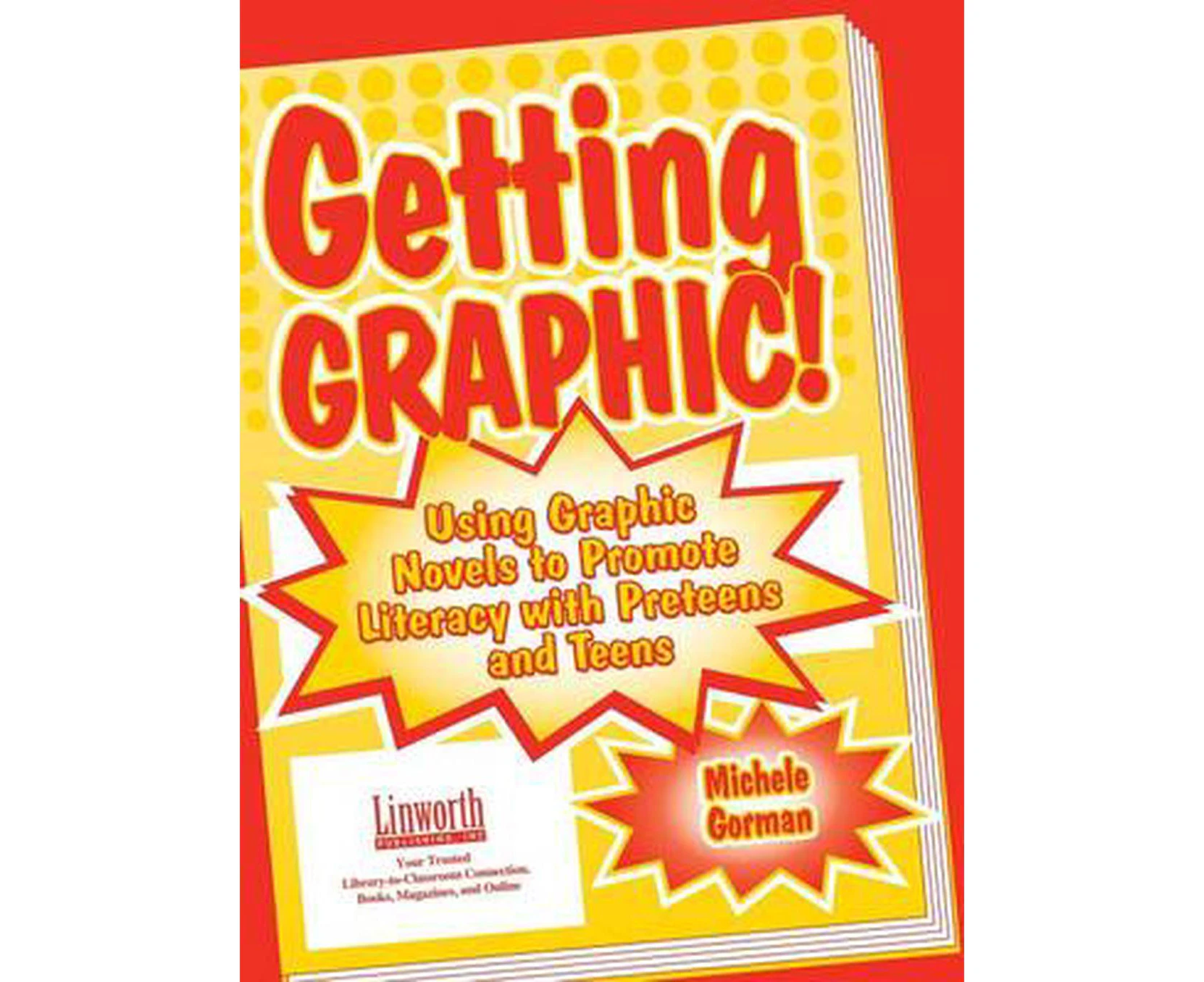 Getting Graphic!: Using Graphic Novels to Promote Literacy with Preteens and Teens