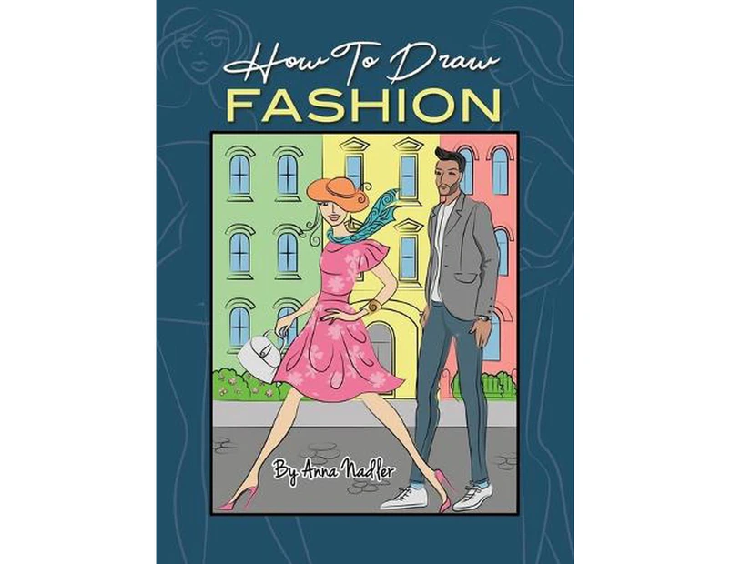 How to Draw Fashion: A Beginner's Guide to Creating Sketches of Women's and Men's Fashion