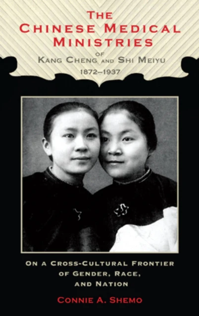 The Chinese Medical Ministries of Kang Cheng and Shi Meiyu 18721937 by Connie A. Shemo