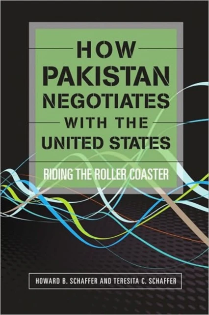 How Pakistan Negotiates with the United States by Teresita C. Schaffer