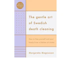 The Gentle Art of Swedish Death Cleaning : How to Free Yourself and your Family from a Lifetime of Clutter