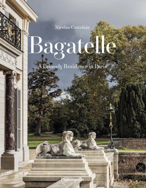 Bagatelle A Princely Residence in Paris by Nicolas Cattelain