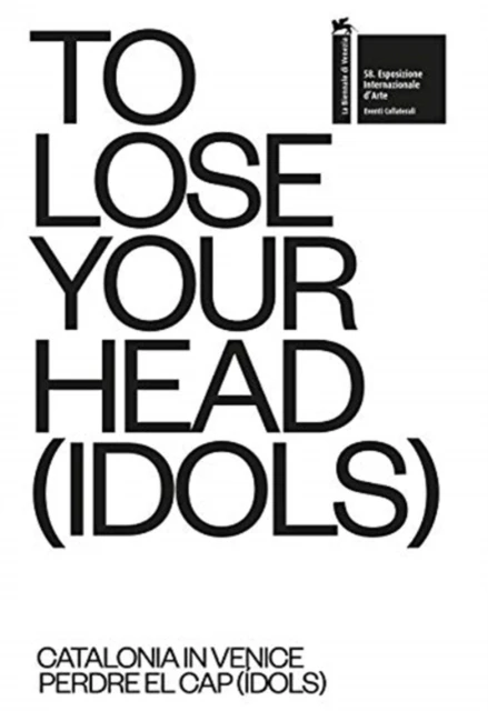 TO LOSE YOUR HEAD IDOLS  Catalonia in Venice by Daniela Ortiz