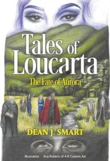 Tales of Loucarta  The Fate of Aurora by Dean J. Smart