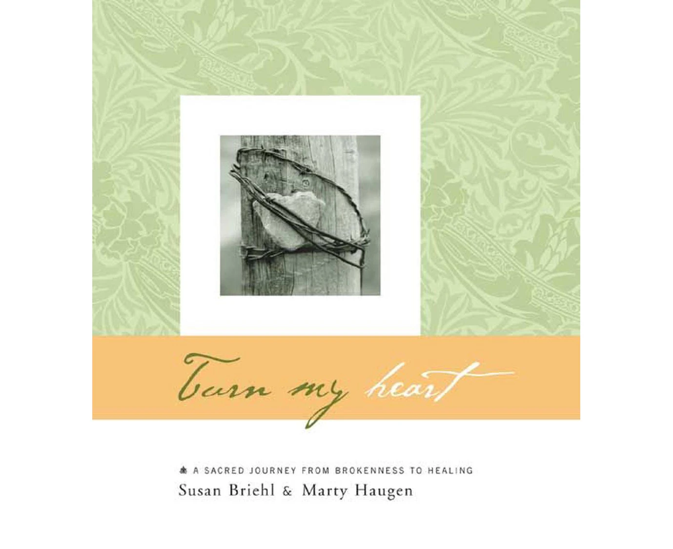 Turn My Heart: A Sacred Journey from Brokenness to Healing