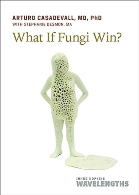 What If Fungi Win by Arturo Johns Hopkins School of Public Health Casadevall