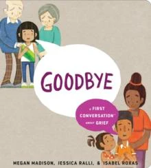 Goodbye A First Conversation About Grief by Jessica Ralli