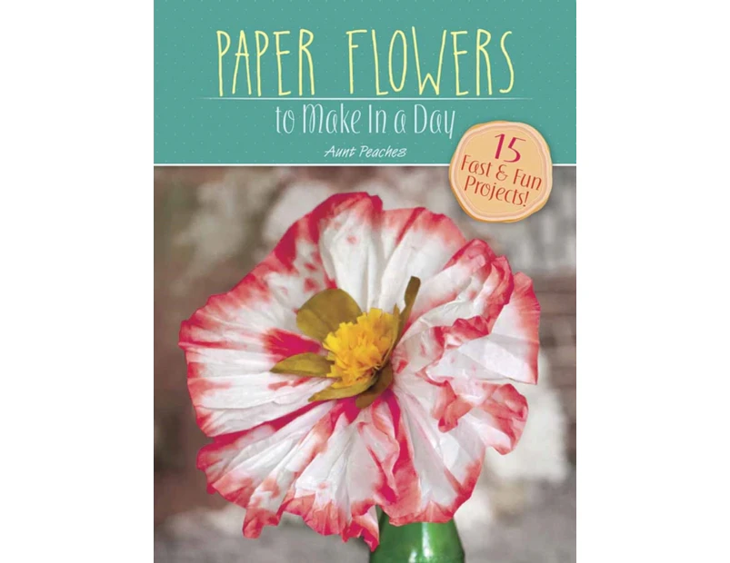 Paper Flowers to Make in a Day by Amanda Freund