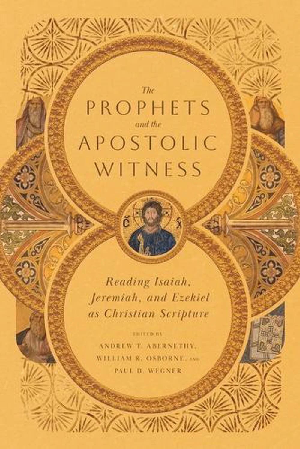 The Prophets and the Apostolic Witness  Reading Isaiah, Jeremiah, and Ezekiel as Christian Scripture