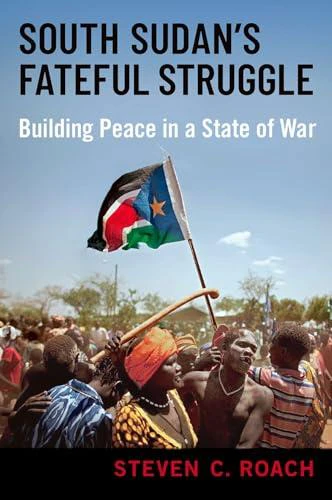 South Sudans Fateful Struggle by Roach & Steven C. Professor of International Relations & Professor of International Relations & University of South Flori